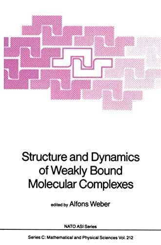 Structure and Dynamics of Weakly Bound Molecular Complexes (Nato Science Series C:, 212)