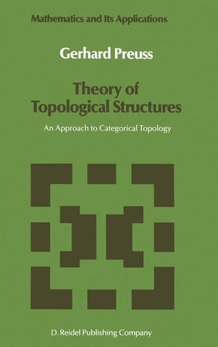 Theory of Topological Structures: An Approach to Categorical Topology (Mathematics and Its Applications, 39)