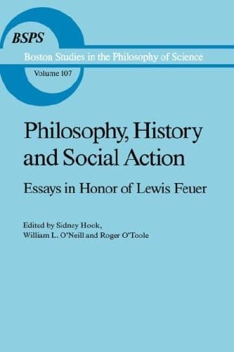 Philosophy, History and Social Action Essays in Honor of Lewis Feuer with an autobiographic essay by Lewis Feuer