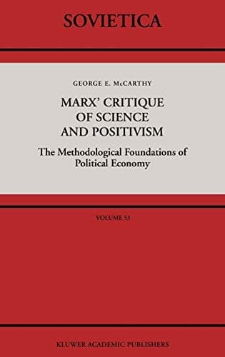 Marx’ Critique of Science and Positivism The Methodological Foundations of Political Economy