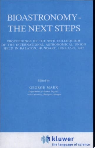 Bioastronomy - The Next Steps Proceedings of the 99th Colloquium of the International Astronomical Union held in Balaton, Hungary, June 22–27, 1987