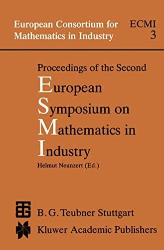 Proceedings of the Second European Symposium on Mathematics in Industry: ESMI II March 1–7, 1987 Oberwolfach (European Consortium for Mathematics in Industry, 3)