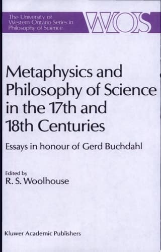 Metaphysics and Philosophy of Science in the Seventeenth and Eighteenth Centuries Essays in honour of Gerd Buchdahl