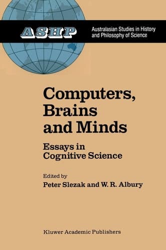 Computers, Brains and Minds: Essays in Cognitive Science (Studies in History and Philosophy of Science)