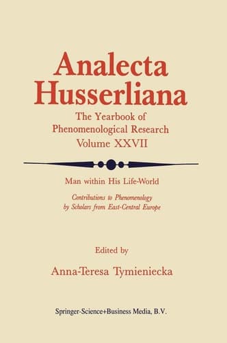Man within His Life-World: Contributions to Phenomenology by Scholars from East-Central Europe (Analecta Husserliana, 27)