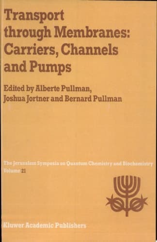 Transport Through Membranes: Carriers, Channels and Pumps Proceedings of the Twenty-First Jerusalem Symposium on Quantum Chemistry and Biochemistry Held in Jerusalem, Israel, May 16–19, 1988