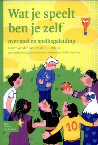 Wat Je Speelt Ben Je Zelf Over Spel En Spelbegeleiding Met Specifieke Aandacht Voor Mensen Met Een Verstandelijke Beperking
