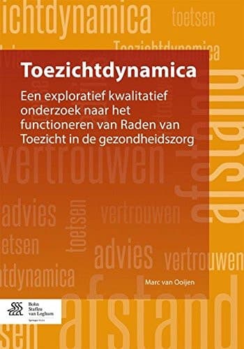 Toezichtdynamica Een exploratief kwalitatief onderzoek naar het functioneren van raden van toezicht in de gezondheidszorg