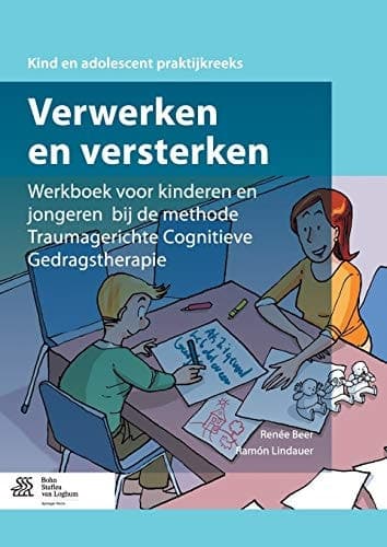 Verwerken en versterken Werkboek voor kinderen en jongeren bij de methode Traumagerichte Cognitieve Gedragstherapie