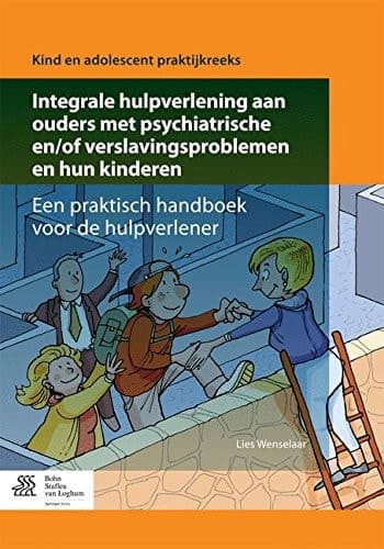 Integrale Hulpverlening Aan Ouders Met Psychiatrische En/Of Verslavingsproblemen En Hun Kinderen Een Praktisch Handboek Voor de Hulpverlener