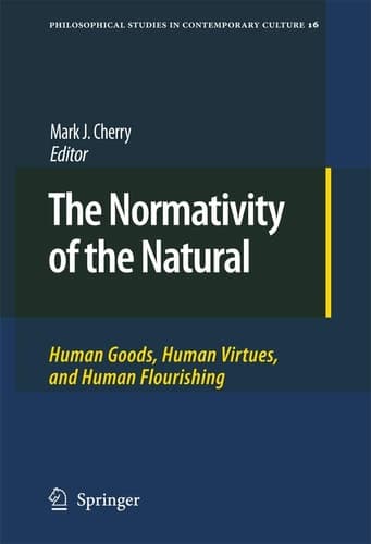 The Normativity of the Natural Human Goods, Human Virtues, and Human Flourishing