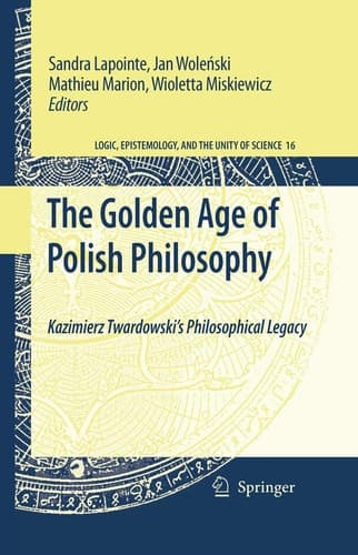 The Golden Age of Polish Philosophy Kazimierz Twardowski's Philosophical Legacy