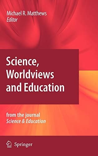 Science, Worldviews and Education Reprinted from the Journal Science & Education