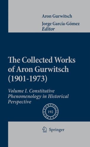 The Collected Works of Aron Gurwitsch (1901-1973): Volume I: Constitutive Phenomenology in Historical Perspective (Phaenomenologica, 192)