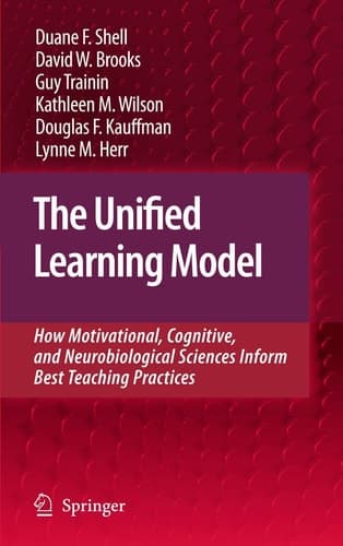 The Unified Learning Model How Motivational, Cognitive, and Neurobiological Sciences Inform Best Teaching Practices