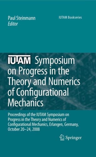 IUTAM Symposium on Progress in the Theory and Numerics of Configurational Mechanics Proceedings of the IUTAM Symposium held in Erlangen, Germany, October 20-24, 2008