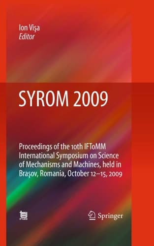 SYROM 2009 Proceedings of the 10th IFToMM International Symposium on Science of Mechanisms and Machines, held in Brasov, Romania, october 12-15, 2009