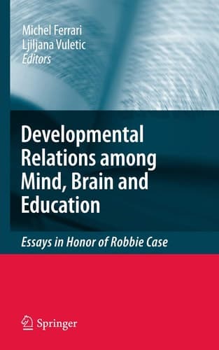 Developmental Relations among Mind, Brain and Education Essays in Honor of Robbie Case