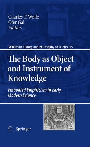 The Body as Object and Instrument of Knowledge Embodied Empiricism in Early Modern Science
