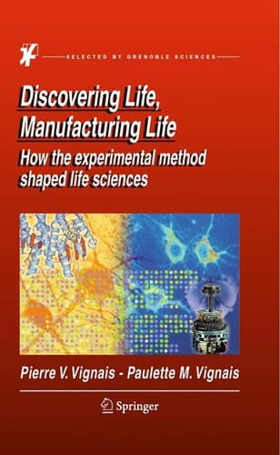 Discovering Life, Manufacturing Life How the experimental method shaped life sciences