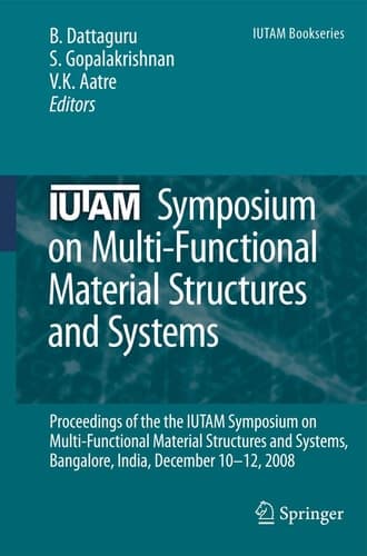 IUTAM Symposium on Multi-Functional Material Structures and Systems Proceedings of the the IUTAM Symposium on Multi-Functional Material Structures and Systems, Bangalore, India, December 10-12, 2008