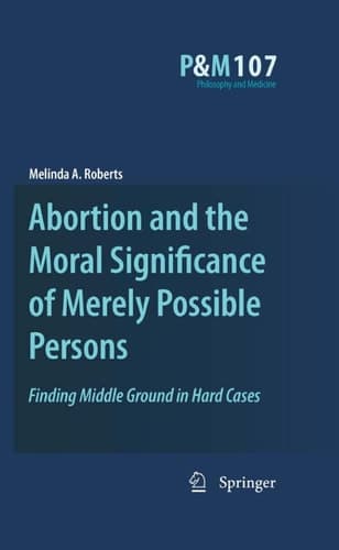Abortion and the Moral Significance of Merely Possible Persons Finding Middle Ground in Hard Cases