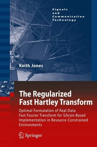 The Regularized Fast Hartley Transform: Optimal Formulation of Real-Data Fast Fourier Transform for Silicon-Based Implementation in ... (Signals and Communication Technology)