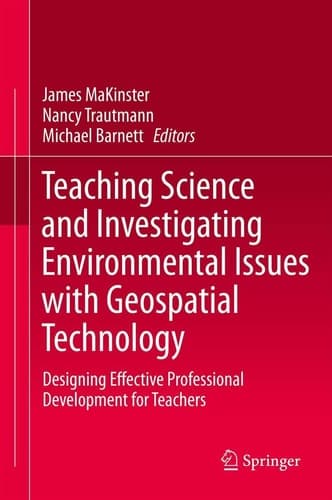 Teaching Science and Investigating Environmental Issues with Geospatial Technology Designing Effective Professional Development for Teachers