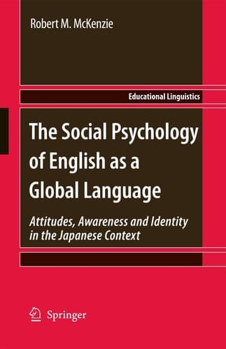 The Social Psychology of English as a Global Language: Attitudes, Awareness and Identity in the Japanese Context (Educational Linguistics, 10)
