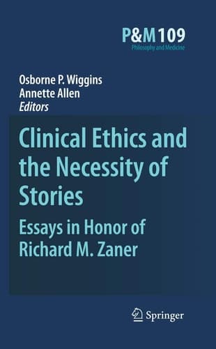 Clinical Ethics and the Necessity of Stories Essays in Honor of Richard M. Zaner