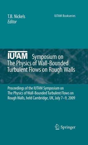 IUTAM Symposium on The Physics of Wall-Bounded Turbulent Flows on Rough Walls Proceedings of the IUTAM Symposium on The Physics of Wall-Bounded Turbulent Flows on Rough Walls, held Cambridge, UK, July 7-9, 2009