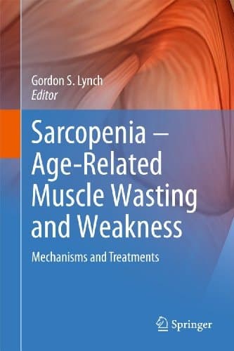 Sarcopenia – Age-Related Muscle Wasting and Weakness Mechanisms and Treatments