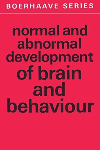 Normal and Abnormal Development of Brain and Behaviour (Boerhaave Series for Postgraduate Medical Education)