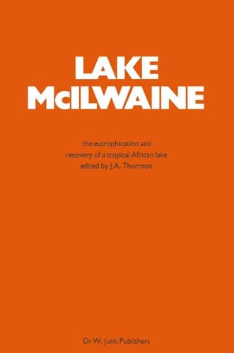 Lake Mcilwaine: The Eutrophication and Recovery of a Tropical African Man-Made Lake (Monographiae Biologicae, 49)
