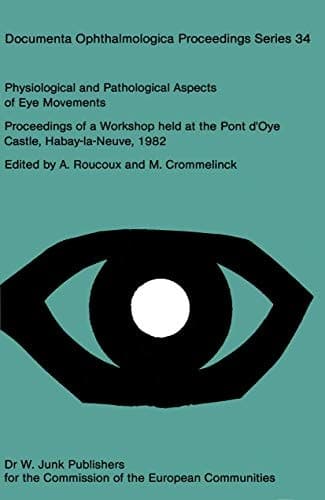 Physiological and Pathological Aspects of Eye Movements Proceedings of a Workshop held at the Pont d’Oye Castle, Habay-la-Neuve, Belgium, March 27–30, 1982 Sponsored by the Commission of the European Communities, as advised by the Committee on Medical an Public Health Research
