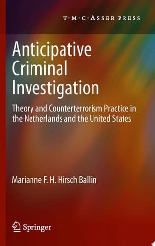 Anticipative Criminal Investigation Theory and Counterterrorism Practice in the Netherlands and the United States