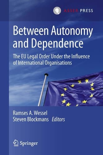 Between Autonomy and Dependence The EU Legal Order under the Influence of International Organisations