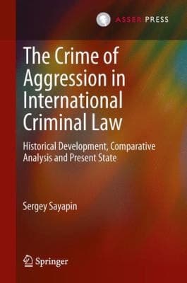 The Crime of Aggression in International Criminal Law Historical Development, Comparative Analysis and Present State