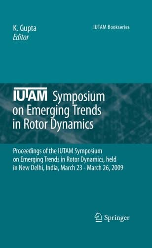 IUTAM Symposium on Emerging Trends in Rotor Dynamics Proceedings of the IUTAM Symposium on Emerging Trends in Rotor Dynamics, held in New Delhi, India, March 23 - March 26, 2009