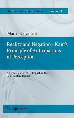 Reality and Negation - Kant's Principle of Anticipations of Perception An Investigation of its Impact on the Post-Kantian Debate