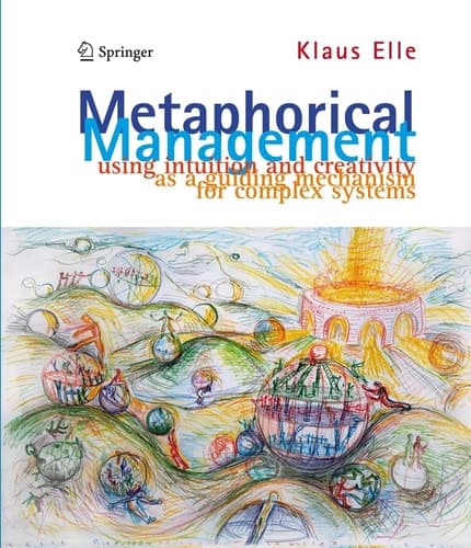 Metaphorical Management Using Intuition and Creativity as a Guiding Mechanism for Complex Systems