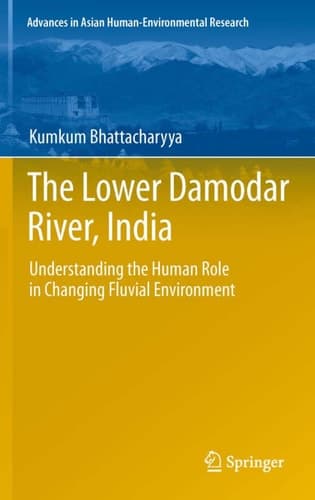 The Lower Damodar River, India Understanding the Human Role in Changing Fluvial Environment