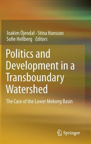 Politics and Development in a Transboundary Watershed The Case of the Lower Mekong Basin