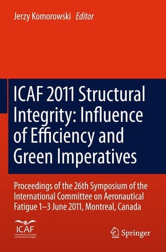 ICAF 2011 Structural Integrity: Influence of Efficiency and Green Imperatives Proceedings of the 26th Symposium of the International Committee on Aeronautical Fatigue, Montreal, Canada, 1-3 June 2011