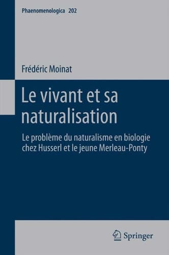 Le vivant et sa naturalisation Le problème du naturalisme en biologie chez Husserl et le jeune Merleau-Ponty