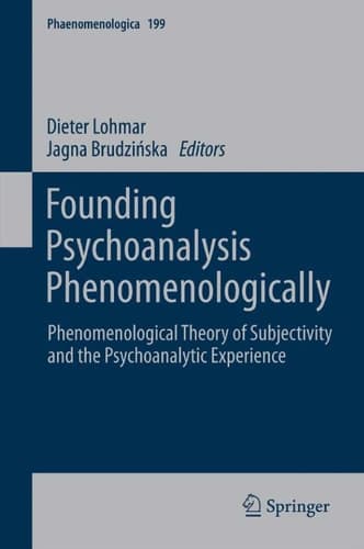 Founding Psychoanalysis Phenomenologically Phenomenological Theory of Subjectivity and the Psychoanalytic Experience