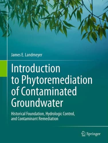 Introduction to Phytoremediation of Contaminated Groundwater Historical Foundation, Hydrologic Control, and Contaminant Remediation