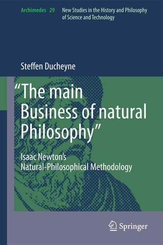 “The main Business of natural Philosophy” Isaac Newton’s Natural-Philosophical Methodology