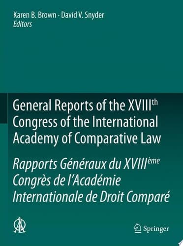 General Reports of the XVIIIth Congress of the International Academy of Comparative Law/Rapports Généraux du XVIIIème Congrès de l’Académie Internationale de Droit Comparé