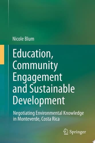 Education, Community Engagement and Sustainable Development Negotiating Environmental Knowledge in Monteverde, Costa Rica